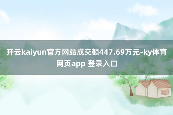 开云kaiyun官方网站成交额447.69万元-ky体育网页app 登录入口