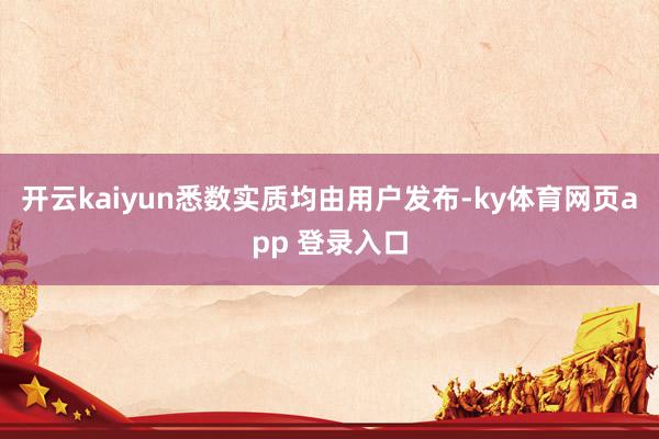 开云kaiyun悉数实质均由用户发布-ky体育网页app 登录入口
