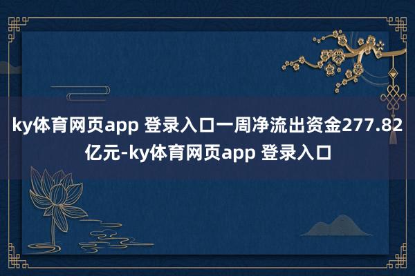 ky体育网页app 登录入口一周净流出资金277.82亿元-ky体育网页app 登录入口