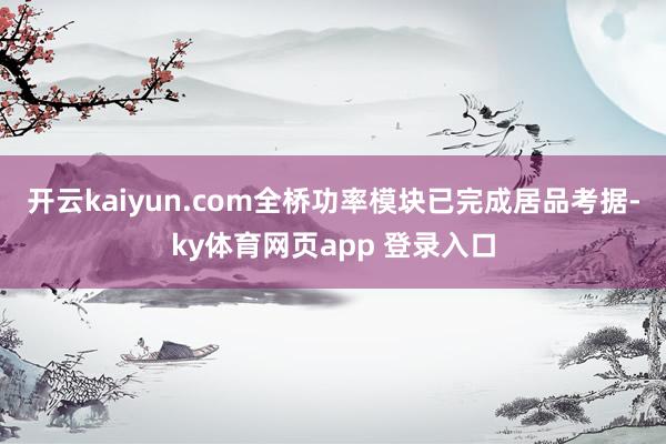 开云kaiyun.com全桥功率模块已完成居品考据-ky体育网页app 登录入口