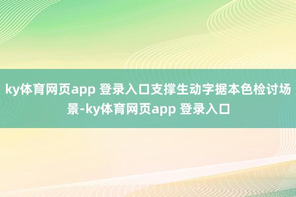 ky体育网页app 登录入口支撑生动字据本色检讨场景-ky体育网页app 登录入口