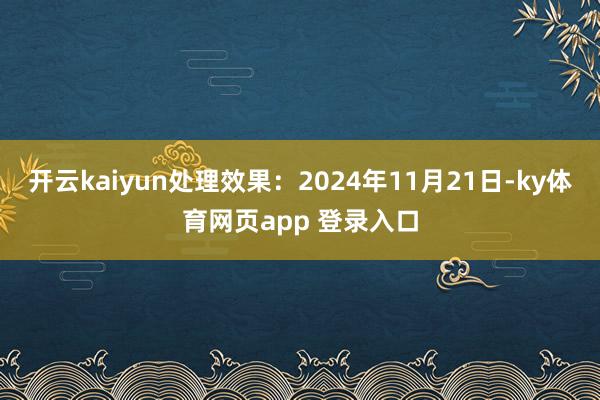 开云kaiyun处理效果：2024年11月21日-ky体育网页app 登录入口