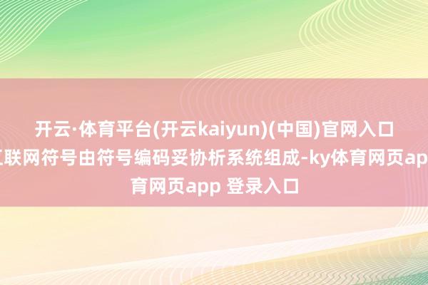 开云·体育平台(开云kaiyun)(中国)官网入口登录工业互联网符号由符号编码妥协析系统组成-ky体育网页app 登录入口