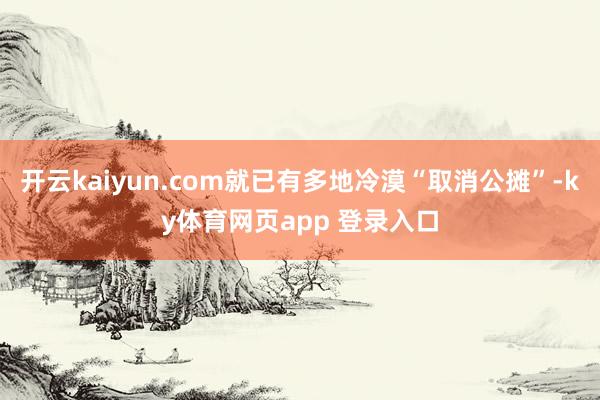 开云kaiyun.com就已有多地冷漠“取消公摊”-ky体育网页app 登录入口