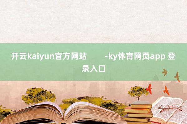 开云kaiyun官方网站        -ky体育网页app 登录入口