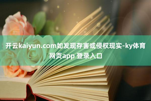 开云kaiyun.com如发现存害或侵权现实-ky体育网页app 登录入口