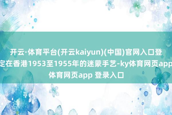 开云·体育平台(开云kaiyun)(中国)官网入口登录配景设定在香港1953至1955年的迷蒙手艺-ky体育网页app 登录入口