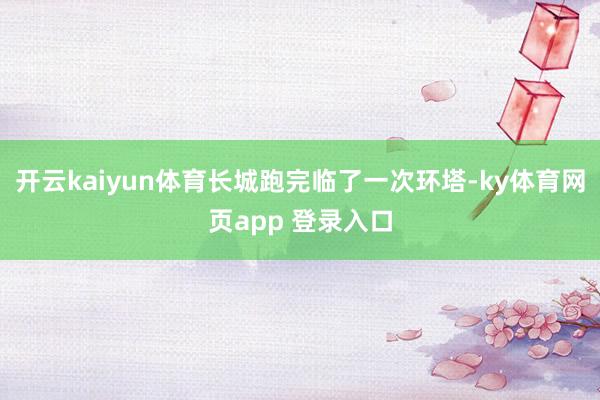 开云kaiyun体育长城跑完临了一次环塔-ky体育网页app 登录入口